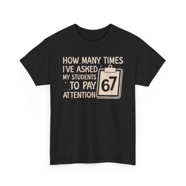 Unisex t-shirt from Twisted Angell with the sarcastic phrase “How Many Times I’ve Asked My Students To Pay Attention 67” printed on the front.
