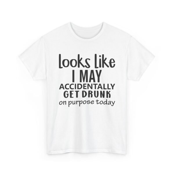 Unisex t-shirt from Twisted Angell with the sarcastic phrase “Looks Like I May Accidentally Get Drunk On Purpose Today” printed on the front.