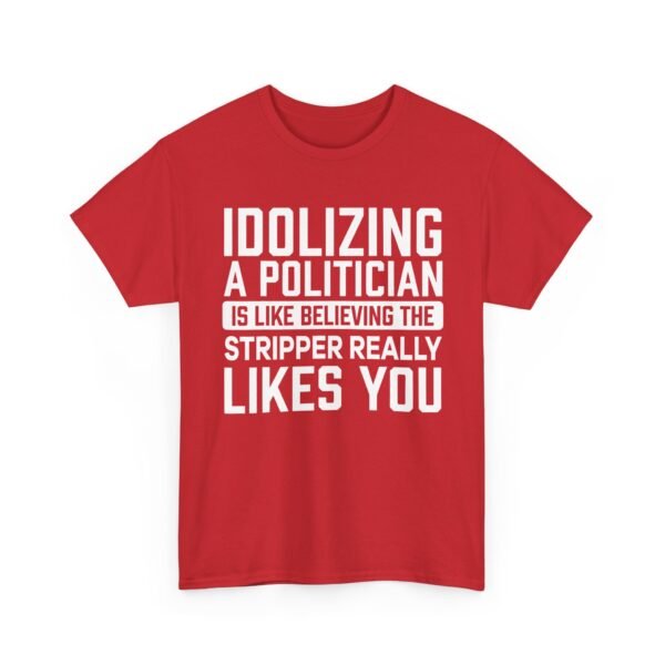 Unisex t-shirt from Twisted Angell with the sarcastic phrase “Idolizing A Politician Is Like Believing The Stripper Really Likes You” printed on the front.