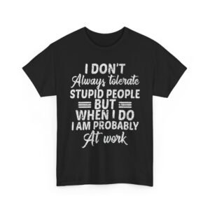 Unisex t-shirt from Twisted Angell with the sarcastic phrase “I Don't Always Tolerate Stupid People But When I Do I Am Probably At Work” printed on the front.