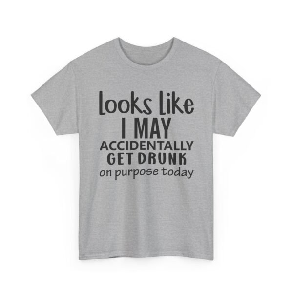 Unisex t-shirt from Twisted Angell with the sarcastic phrase “Looks Like I May Accidentally Get Drunk On Purpose Today” printed on the front.