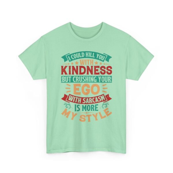 Unisex t-shirt from Twisted Angell with the sarcastic phrase “I Could Kill You With Kindness But Crushing Your Ego Is More My Style” printed on the front.