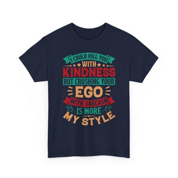 Unisex t-shirt from Twisted Angell with the sarcastic phrase “I Could Kill You With Kindness But Crushing Your Ego Is More My Style” printed on the front.