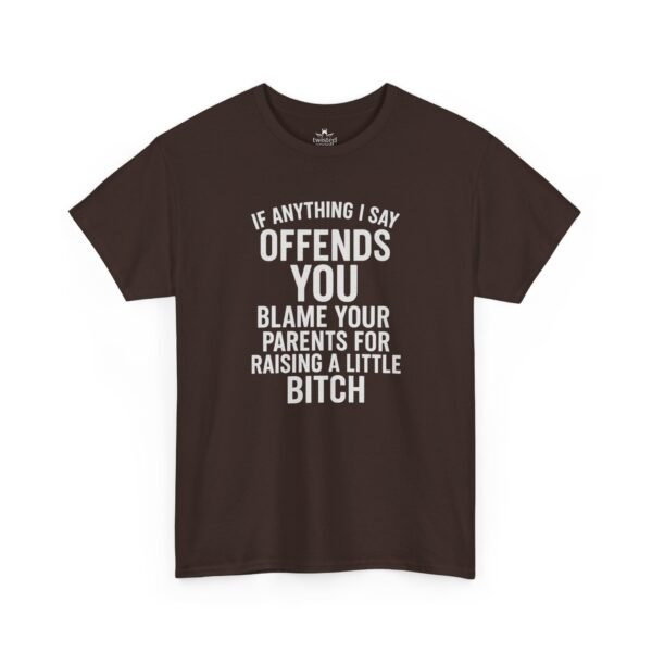 Unisex t-shirt from Twisted Angell with the sarcastic phrase “If Anything I Say Offends You, Blame Your Parents For Raising A Little Bitch” printed on the front.