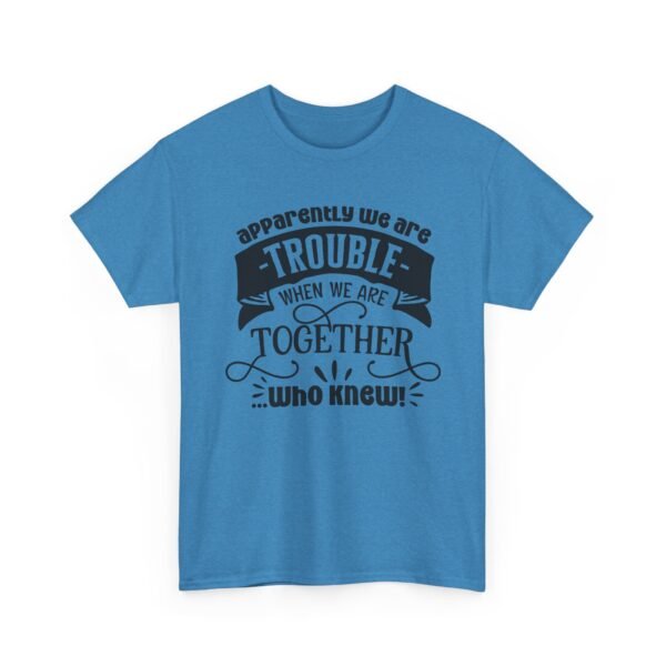 Unisex t-shirt from Twisted Angell with the sarcastic phrase “Apparently We Are Trouble When We're Together, Who Knew” printed on the front.