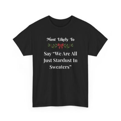 Unisex t-shirt from Twisted Angell with the sarcastic phrase “Most Likely To Say "We Are All Just Stardust In Sweaters” printed on the front.