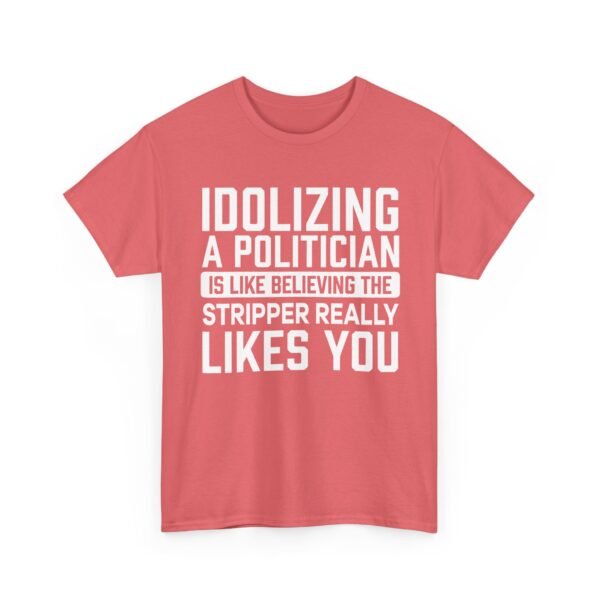 Unisex t-shirt from Twisted Angell with the sarcastic phrase “Idolizing A Politician Is Like Believing The Stripper Really Likes You” printed on the front.