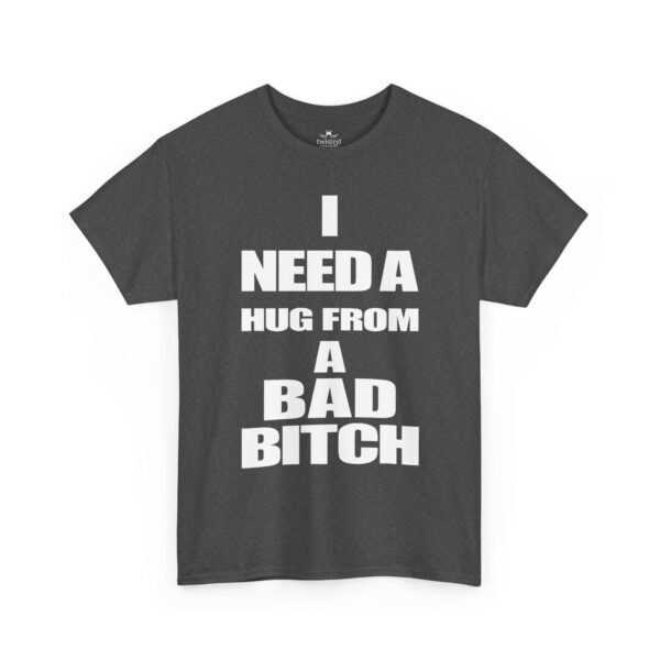 Unisex t-shirt from Twisted Angell with the sarcastic phrase “I Need a Hug from a Bad Bitch” printed on the front.