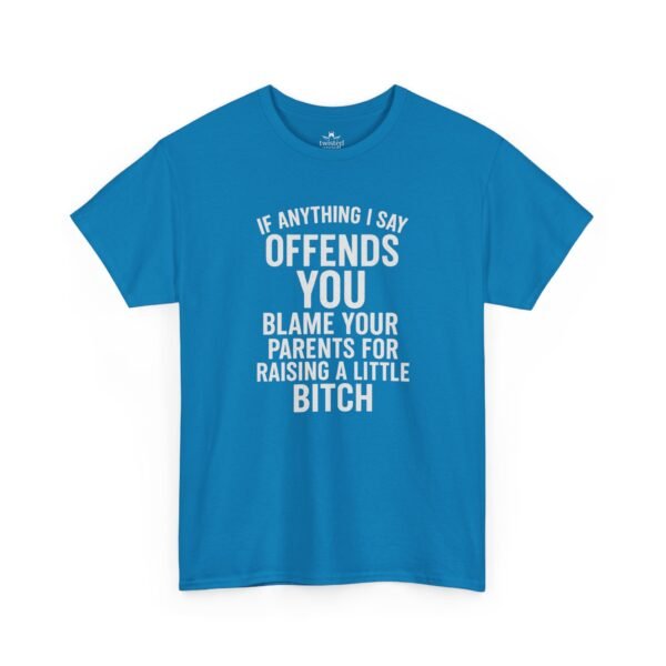 Unisex t-shirt from Twisted Angell with the sarcastic phrase “If Anything I Say Offends You, Blame Your Parents For Raising A Little Bitch” printed on the front.