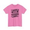 7370958700810441977_2048-1.jpeg Unisex t-shirt from Twisted Angell with the sarcastic phrase “I Should Have a Warning Label” printed on the front.