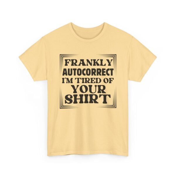 Sarcastic apparel design from Twisted Angell with the phrase “Frankly Autocorrect I'm Tired Of Your Shirt” printed on the front.