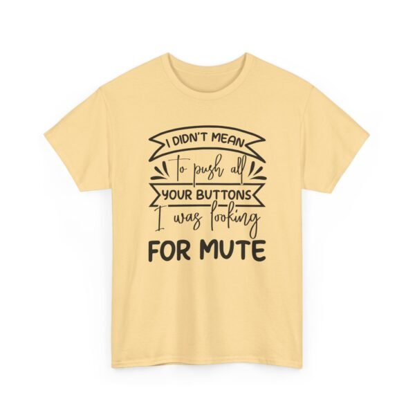 Unisex t-shirt from Twisted Angell with the sarcastic phrase “I Didn't Mean To Push All Your Buttons, I Was Looking For Mute” printed on the front.
