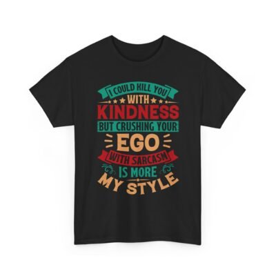 Unisex t-shirt from Twisted Angell with the sarcastic phrase “I Could Kill You With Kindness But Crushing Your Ego Is More My Style” printed on the front.