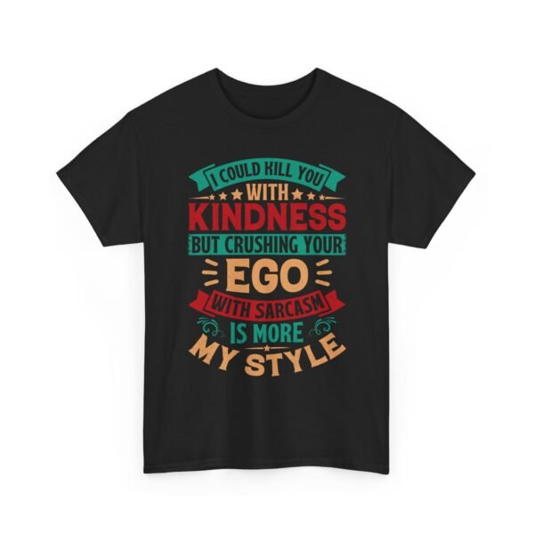 Unisex t-shirt from Twisted Angell with the sarcastic phrase “I Could Kill You With Kindness But Crushing Your Ego Is More My Style” printed on the front.