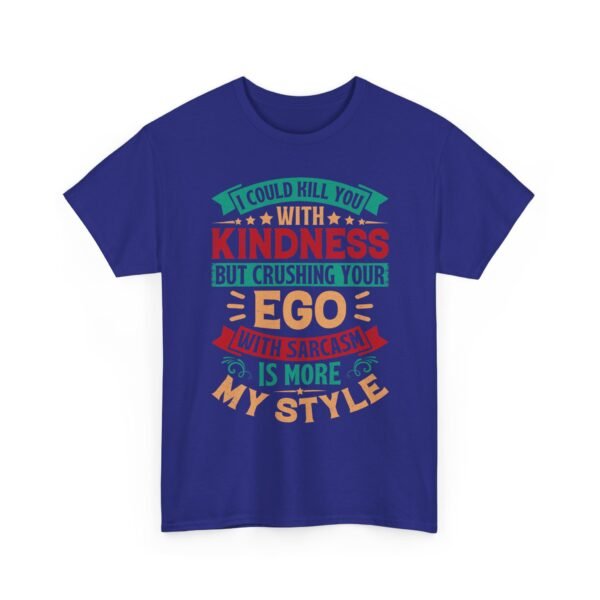 Unisex t-shirt from Twisted Angell with the sarcastic phrase “I Could Kill You With Kindness But Crushing Your Ego Is More My Style” printed on the front.