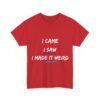 Unisex t-shirt from Twisted Angell with the sarcastic phrase “I Came, I Saw, I Made It Weird” printed on the front.