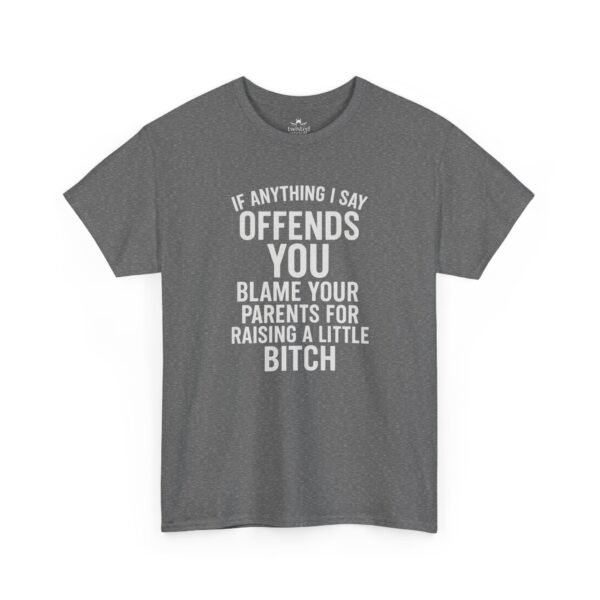 Unisex t-shirt from Twisted Angell with the sarcastic phrase “If Anything I Say Offends You, Blame Your Parents For Raising A Little Bitch” printed on the front.