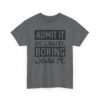 Unisex t-shirt from Twisted Angell with the sarcastic phrase “Admit It Life Would Be Boring Without Me” printed on the front.