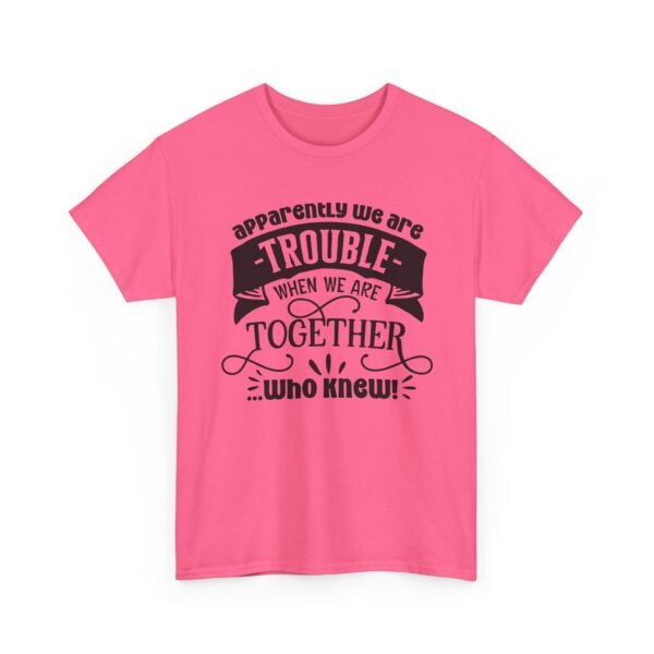 Unisex t-shirt from Twisted Angell with the sarcastic phrase “Apparently We Are Trouble When We're Together, Who Knew” printed on the front.