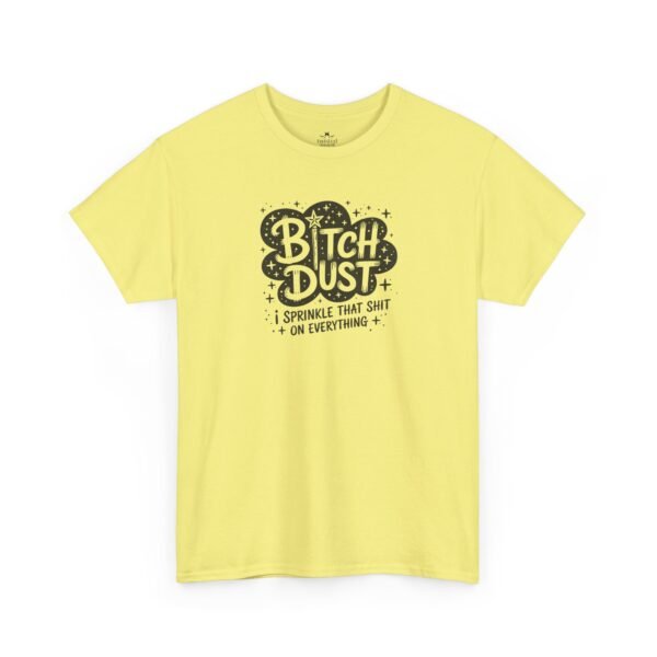 Unisex t-shirt from Twisted Angell with the sarcastic phrase “Bitch Dust, I Sprinkle That Shit On Everything” printed on the front.