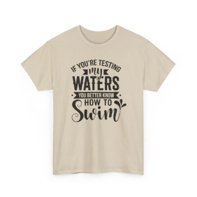 8191031538295059298_2048-2.jpeg Unisex t-shirt from Twisted Angell with the sarcastic phrase “If You're Testing My Waters, You Better Know How To Swim” printed on the front.