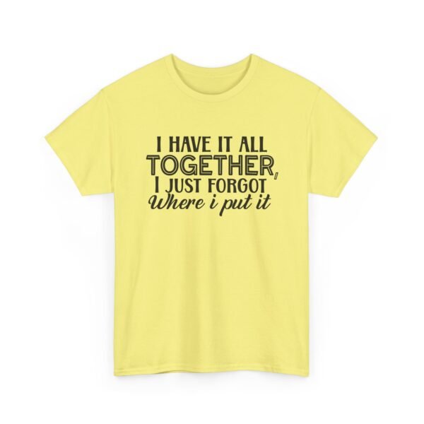 Unisex t-shirt from Twisted Angell with the sarcastic phrase “I Have It All Together, I Just Forgot Where I Put It” printed on the front.