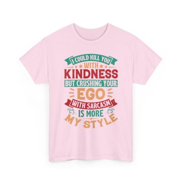 Unisex t-shirt from Twisted Angell with the sarcastic phrase “I Could Kill You With Kindness But Crushing Your Ego Is More My Style” printed on the front.