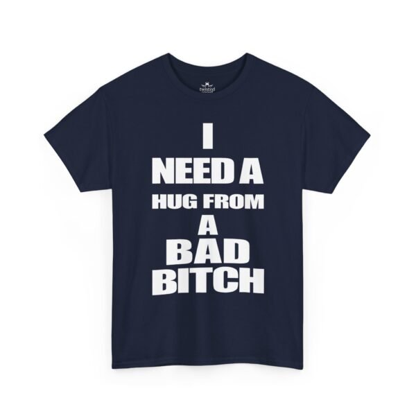 Unisex t-shirt from Twisted Angell with the sarcastic phrase “I Need a Hug from a Bad Bitch” printed on the front.