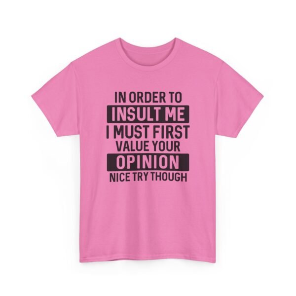 Unisex t-shirt from Twisted Angell with the sarcastic phrase “In Order To Insult Me I Must First Value Your Opinion, Nice Try Though” printed on the front.