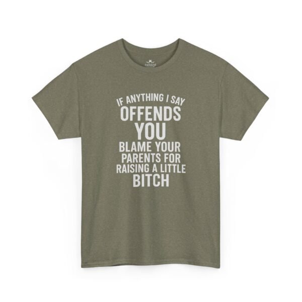 Unisex t-shirt from Twisted Angell with the sarcastic phrase “If Anything I Say Offends You, Blame Your Parents For Raising A Little Bitch” printed on the front.
