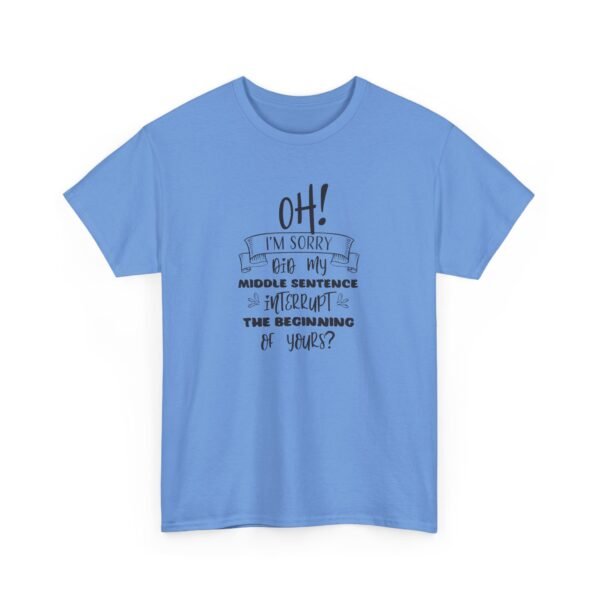 Unisex t-shirt from Twisted Angell with the sarcastic phrase “Oh! I'm Sorry, Did My Middle Sentence Interrupt The Beginning Of Yours?” printed on the front.