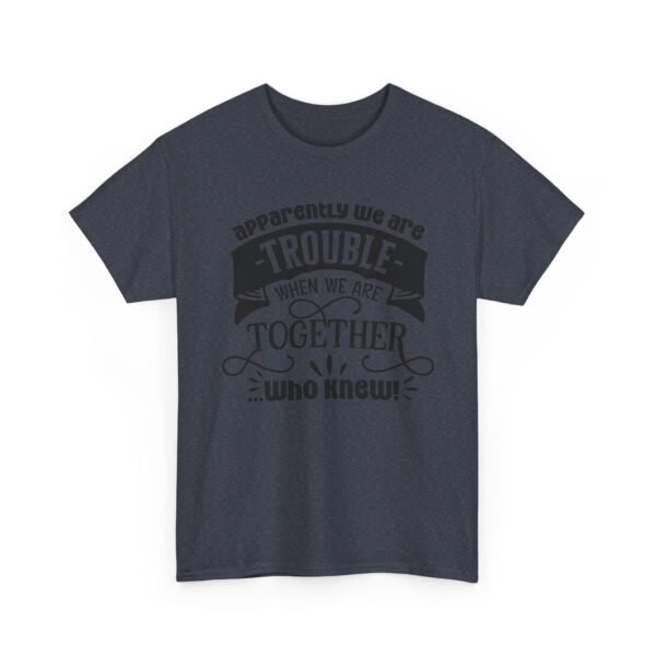 Unisex t-shirt from Twisted Angell with the sarcastic phrase “Apparently We Are Trouble When We're Together, Who Knew” printed on the front.
