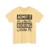 Unisex t-shirt from Twisted Angell with the sarcastic phrase “Admit It Life Would Be Boring Without Me” printed on the front.