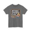Unisex t-shirt from Twisted Angell with the sarcastic phrase “Without Teachers, Life Has No Class” printed on the front.