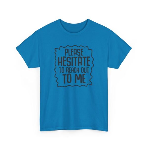 Unisex t-shirt from Twisted Angell with the sarcastic phrase “Please Hesitate to Reach Out To Me” printed on the front.