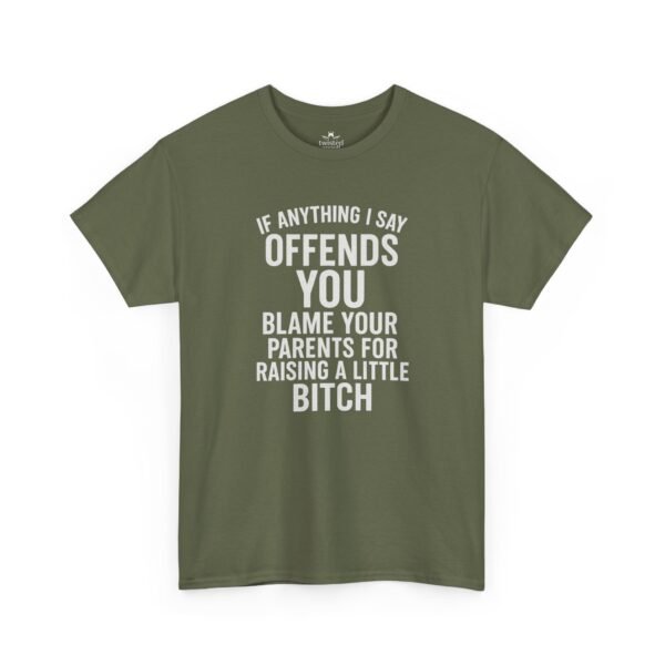 Unisex t-shirt from Twisted Angell with the sarcastic phrase “If Anything I Say Offends You, Blame Your Parents For Raising A Little Bitch” printed on the front.