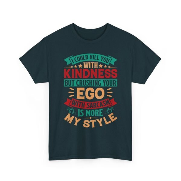 Unisex t-shirt from Twisted Angell with the sarcastic phrase “I Could Kill You With Kindness But Crushing Your Ego Is More My Style” printed on the front.