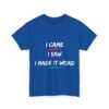 Unisex t-shirt from Twisted Angell with the sarcastic phrase “I Came, I Saw, I Made It Weird” printed on the front.