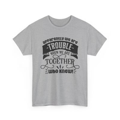 Unisex t-shirt from Twisted Angell with the sarcastic phrase “Apparently We Are Trouble When We're Together, Who Knew” printed on the front.
