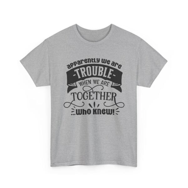 Unisex t-shirt from Twisted Angell with the sarcastic phrase “Apparently We Are Trouble When We're Together, Who Knew” printed on the front.