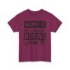 Unisex t-shirt from Twisted Angell with the sarcastic phrase “Admit It Life Would Be Boring Without Me” printed on the front.