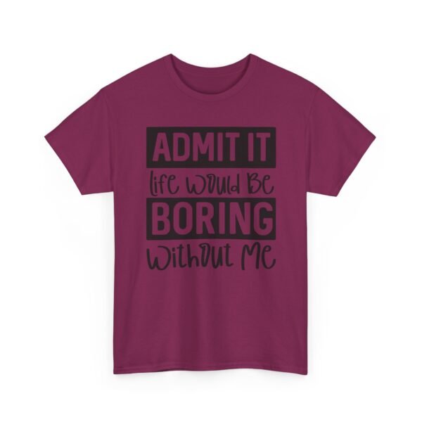 Unisex t-shirt from Twisted Angell with the sarcastic phrase “Admit It Life Would Be Boring Without Me” printed on the front.