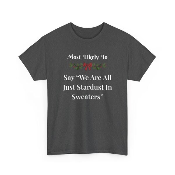 Unisex t-shirt from Twisted Angell with the sarcastic phrase “Most Likely To Say "We Are All Just Stardust In Sweaters” printed on the front.