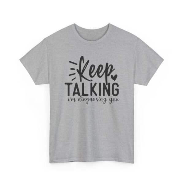 9990004853487564436_2048-1.jpeg Unisex t-shirt from Twisted Angell with the sarcastic phrase “Keep Talking, I'm Diagnosing You” printed on the front.