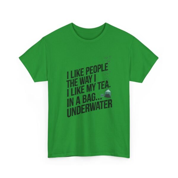 15076351112463623130_2048.jpeg Funny Tea T-Shirt — “I Like People the Way I Like My Tea… In a Bag Underwater” Novelty Tee