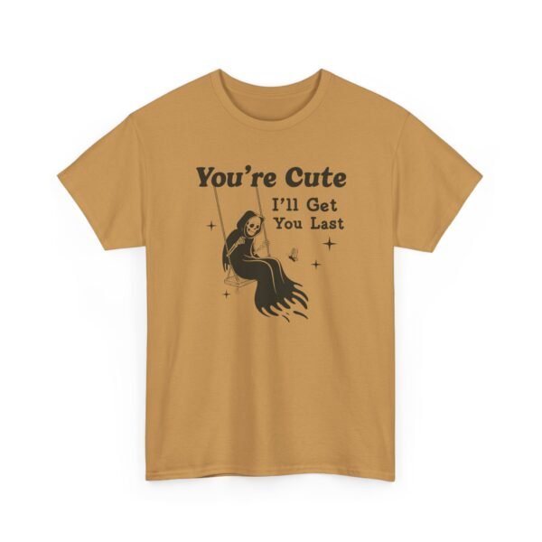 You're Cute I'll Get You Last — Funny Goth Grim Reaper Tee