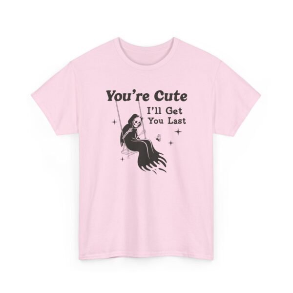 You're Cute I'll Get You Last — Funny Goth Grim Reaper Tee