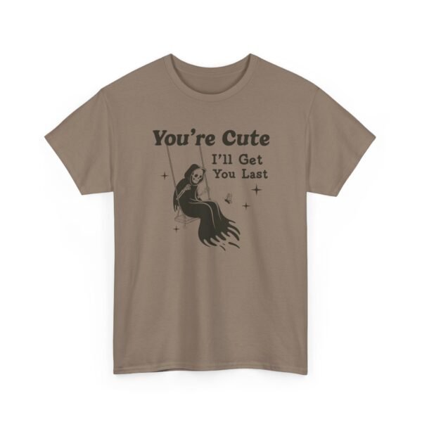 You're Cute I'll Get You Last — Funny Goth Grim Reaper Tee