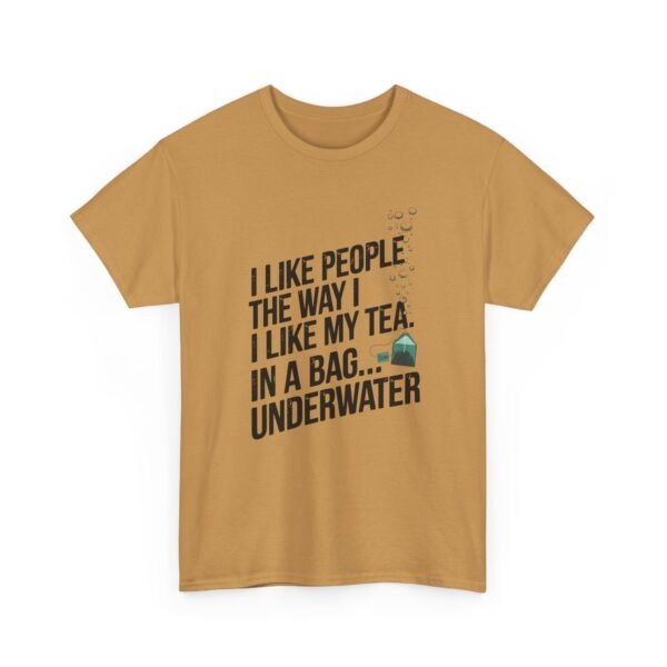 3620621731679381972_2048.jpeg Funny Tea T-Shirt — “I Like People the Way I Like My Tea… In a Bag Underwater” Novelty Tee