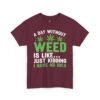 4151757073338633403_2048.jpeg A Day Without Weed Is Like... Just Kidding I Have No Idea